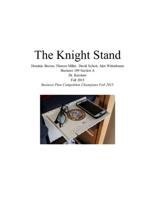The Knight Stand
Dominic Brown, Therese Miller, David Schott, Alex Wittenbaum
Business 109 Section A
Dr. Kershaw
Fall 2015
Business Plan Competition Champions Fall 2015
 