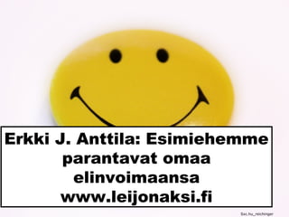 Erkki J. Anttila: Esimiehemme
parantavat omaa
elinvoimaansa
www.leijonaksi.fi
Sxc.hu_reichinger
 