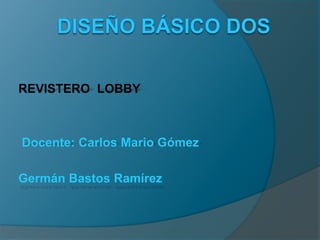 REVISTERO LOBBY



Docente: Carlos Mario Gómez

Germán Bastos Ramírez
 
