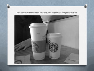 Para capturar el tamaño de los vasos, solo se enfoca la fotografía en ellos.
 