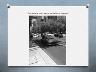Esta toma se hizo cuando los coches aceleraban.
 