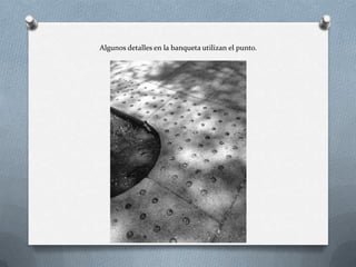 Algunos detalles en la banqueta utilizan el punto.
 