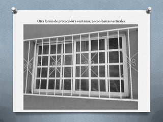 Otra forma de protección a ventanas, es con barras verticales.
 