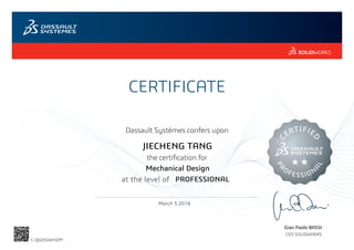 CERTIFICATE
Gian Paolo BASSI
CEO SOLIDWORKS
Dassault Systèmes confers upon
the certification for
C
ERTIFIE
D
PR
OFESSION
A
L
at the level of
March 3 2016
PROFESSIONAL
JIECHENG TANG
Mechanical Design
C-QGDSGWHZPF
Powered by TCPDF (www.tcpdf.org)
 