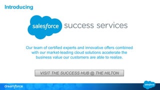 Introducing
Our team of certified experts and innovative offers combined
with our market-leading cloud solutions accelerate the
business value our customers are able to realize.
VISIT THE SUCCESS HUB @ THE HILTON
 