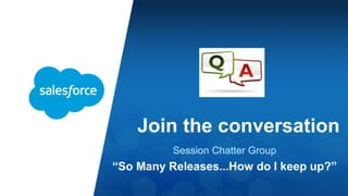 Session Chatter Group
“So Many Releases...How do I keep up?”
Join the conversation
 