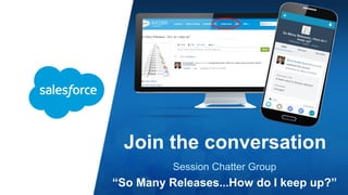 Join the conversation
Session Chatter Group
“So Many Releases...How do I keep up?”
 