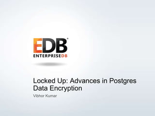 © Copyright EnterpriseDB Corporation, 2015. All Rights Reserved. 1
Locked Up: Advances in Postgres
Data Encryption
Vibhor Kumar
 