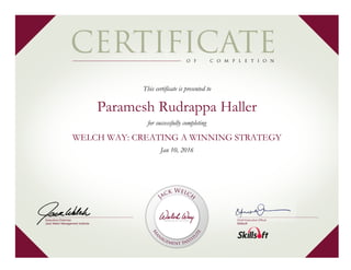 This certificate is presented to
Paramesh Rudrappa Haller
for successfully completing
WELCH WAY: CREATING A WINNING STRATEGY
Jan 10, 2016
 