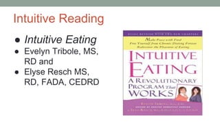 Intuitive Reading
● Intuitive Eating
● Evelyn Tribole, MS,
RD and
● Elyse Resch MS,
RD, FADA, CEDRD
 