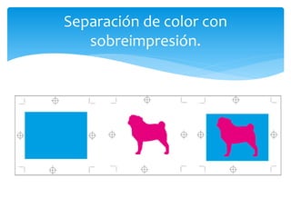 Separación de color con
sobreimpresión.
 