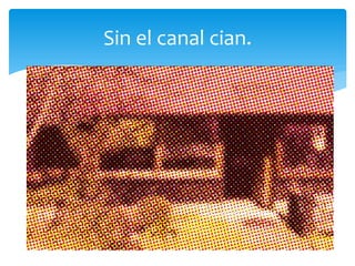 Sin el canal cian.
 