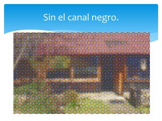 Sin el canal negro.
 