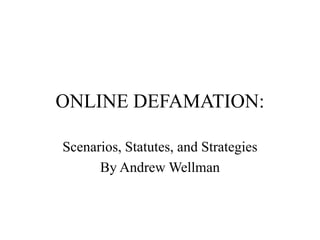 ONLINE DEFAMATION:
Scenarios, Statutes, and Strategies
By Andrew Wellman
 
