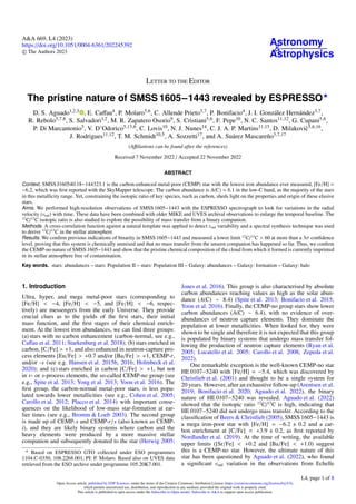 A&A 669, L4 (2023)
https://doi.org/10.1051/0004-6361/202245392
c The Authors 2023
Astronomy
&
Astrophysics
LETTER TO THE EDITOR
The pristine nature of SMSS 1605−1443 revealed by ESPRESSO?
D. S. Aguado1,2,3 , E. Caffau4, P. Molaro5,6, C. Allende Prieto3,7, P. Bonifacio4, J. I. González Hernández3,7,
R. Rebolo3,7,8, S. Salvadori1,2, M. R. Zapatero Osorio9, S. Cristiani5,6, F. Pepe10, N. C. Santos11,12, G. Cupani5,6,
P. Di Marcantonio5, V. D’Odorico5,13,6, C. Lovis10, N. J. Nunes14, C. J. A. P. Martins11,15, D. Milakovic̀5,6,16,
J. Rodrigues11,12, T. M. Schmidt10,5, A. Sozzetti17, and A. Suárez Mascareño3,7,17
(Affiliations can be found after the references)
Received 7 November 2022 / Accepted 22 November 2022
ABSTRACT
Context. SMSS J160540.18−144323.1 is the carbon-enhanced metal-poor (CEMP) star with the lowest iron abundance ever measured, [Fe/H] =
−6.2, which was first reported with the SkyMapper telescope. The carbon abundance is A(C) ≈ 6.1 in the low-C band, as the majority of the stars
in this metallicity range. Yet, constraining the isotopic ratio of key species, such as carbon, sheds light on the properties and origin of these elusive
stars.
Aims. We performed high-resolution observations of SMSS 1605−1443 with the ESPRESSO spectrograph to look for variations in the radial
velocity (vrad) with time. These data have been combined with older MIKE and UVES archival observations to enlarge the temporal baseline. The
12
C/13
C isotopic ratio is also studied to explore the possibility of mass transfer from a binary companion.
Methods. A cross-correlation function against a natural template was applied to detect vrad variability and a spectral synthesis technique was used
to derive 12
C/13
C in the stellar atmosphere.
Results. We confirm previous indications of binarity in SMSS 1605−1443 and measured a lower limit 12
C/13
C > 60 at more than a 3σ confidence
level, proving that this system is chemically unmixed and that no mass transfer from the unseen companion has happened so far. Thus, we confirm
the CEMP-no nature of SMSS 1605−1443 and show that the pristine chemical composition of the cloud from which it formed is currently imprinted
in its stellar atmosphere free of contamination.
Key words. stars: abundances – stars: Population II – stars: Population III – Galaxy: abundances – Galaxy: formation – Galaxy: halo
1. Introduction
Ultra, hyper, and mega metal-poor stars (corresponding to
[Fe/H] < −4, [Fe/H] < −5, and [Fe/H] < −6, respec-
tively) are messengers from the early Universe. They provide
crucial clues as to the yields of the first stars, their initial
mass function, and the first stages of their chemical enrich-
ment. At the lowest iron abundances, we can find three groups:
(a) stars with no carbon enhancement (carbon-normal, see e.g.,
Caffau et al. 2011; Starkenburg et al. 2018); (b) stars enriched in
carbon, [C/Fe] > +1, and also enhanced in neutron-capture pro-
cess elements [Eu/Fe] > +0.7 and/or [Ba/Fe] > +1, CEMP-r,
and/or -s (see e.g. Hansen et al. 2015b, 2016; Holmbeck et al.
2020); and (c) stars enriched in carbon [C/Fe] > +1, but not
in r- or s-process elements, the so-called CEMP-no group (see
e.g., Spite et al. 2013; Yong et al. 2013; Yoon et al. 2016). The
first group, the carbon-normal metal-poor stars, is less popu-
lated towards lower metallicities (see e.g., Cohen et al. 2005;
Carollo et al. 2012; Placco et al. 2014) with important conse-
quences on the likelihood of low-mass star-formation at ear-
lier times (see e.g., Bromm & Loeb 2003). The second group
is made up of CEMP-s and CEMP-r/s (also known as CEMP-
i), and they are likely binary systems where carbon and the
heavy elements were produced by a more massive stellar
companion and subsequently donated to the star (Herwig 2005;
?
Based on ESPRESSO GTO collected under ESO programmes
1104.C-0350, 108.2268.001, PI: P. Molaro. Based also on UVES data
retrieved from the ESO archive under programme 105.20K7.001.
Jones et al. 2016). This group is also characterised by absolute
carbon abundances reaching values as high as the solar abun-
dance (A(C) ∼ 8.4) (Spite et al. 2013; Bonifacio et al. 2015;
Yoon et al. 2016). Finally, the CEMP-no group stars show lower
carbon abundances (A(C) ∼ 6.4), with no evidence of over-
abundances of neutron capture elements. They dominate the
population at lower metallicities. When looked for, they were
shown to be single and therefore it is not expected that this group
is populated by binary systems that undergo mass transfer fol-
lowing the production of neutron capture elements (Ryan et al.
2005; Lucatello et al. 2005; Carollo et al. 2008; Zepeda et al.
2022).
One remarkable exception is the well-known CEMP-no star
HE 0107−5240 with [Fe/H] = −5.4, which was discovered by
Christlieb et al. (2001) and thought to be a single system for
20 years. However, after an exhaustive follow-up (Arentsen et al.
2019; Bonifacio et al. 2020; Aguado et al. 2022), the binary
nature of HE 0107−5240 was revealed. Aguado et al. (2022)
showed that the isotopic ratio 12
C/13
C is high, indicating that
HE 0107−5240 did not undergo mass transfer. According to the
classification of Beers & Christlieb (2005), SMSS 1605−1443 is
a mega iron-poor star with [Fe/H] = −6.2 ± 0.2 and a car-
bon enrichment at [C/Fe] = +3.9 ± 0.2, as first reported by
Nordlander et al. (2019). At the time of writing, the available
upper limits ([Sr/Fe] < +0.2 and [Ba/Fe] < +1.0) suggest
this is a CEMP-no star. However, the ultimate nature of this
star has been questioned by Aguado et al. (2022), who found
a significant vrad variation in the observations from Echelle
Open Access article, published by EDP Sciences, under the terms of the Creative Commons Attribution License (https://creativecommons.org/licenses/by/4.0),
which permits unrestricted use, distribution, and reproduction in any medium, provided the original work is properly cited.
This article is published in open access under the Subscribe-to-Open model. Subscribe to A&A to support open access publication.
L4, page 1 of 8
 