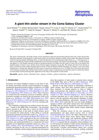 A&A 679, A157 (2023)
https://doi.org/10.1051/0004-6361/202346780
c The Authors 2023
Astronomy
&
Astrophysics
A giant thin stellar stream in the Coma Galaxy Cluster
Javier Román1,2,3 , Robert Michael Rich4, Niusha Ahvazi5,6 , Laura V. Sales5 , Chester Li4,7, Giulia Golini2,3 ,
Ignacio Trujillo2,3 , Johan H. Knapen2,3, Reynier F. Peletier1 , and Pablo M. Sánchez-Alarcón2,3
1
Kapteyn Astronomical Institute, University of Groningen, PO Box 800, 9700 AV Groningen, The Netherlands
e-mail: jromanastro@gmail.com
2
Instituto de Astrofísica de Canarias, c/ Vía Láctea s/n, 38205 La Laguna, Tenerife, Spain
3
Departamento de Astrofísica, Universidad de La Laguna, 38206 La Laguna, Tenerife, Spain
4
Department of Physics & Astronomy, University of California Los Angeles, 430 Portola Plaza, Los Angeles, CA 90095-1547, USA
5
Department of Physics and Astronomy, University of California, Riverside, 900 University Avenue, Riverside, CA 92521, USA
6
Carnegie Observatories, 813 Santa Barbara Street, Pasadena, CA 91101, USA
7
Department of Astronomy, University of Washington, 3910 15th Avenue, NE, Seattle, WA 98195, USA
Received 30 April 2023 / Accepted 13 October 2023
ABSTRACT
The study of dynamically cold stellar streams reveals information about the gravitational potential where they reside and provides
important constraints on the properties of dark matter. However, the intrinsic faintness of these streams makes their detection beyond
Local environments highly challenging. Here, we report the detection of an extremely faint stellar stream (µg,max = 29.5 mag arcsec−2
)
with an extraordinarily coherent and thin morphology in the Coma Galaxy Cluster. This Giant Coma Stream spans ∼510 kpc in length
and appears as a free-floating structure located at a projected distance of 0.8 Mpc from the center of Coma. We do not identify any
potential galaxy remnant or core, and the stream structure appears featureless in our data. We interpret the Giant Coma Stream as
being a recently accreted, tidally disrupting passive dwarf. Using the Illustris-TNG50 simulation, we identify a case with similar
characteristics, showing that, although rare, these types of streams are predicted to exist in Λ-CDM. Our work unveils the presence
of free-floating, extremely faint and thin stellar streams in galaxy clusters, widening the environmental context in which these objects
are found ahead of their promising future application in the study of the properties of dark matter.
Key words. galaxies: clusters: individual: Coma – galaxies: evolution – galaxies: interactions – galaxies: photometry
1. Introduction
Extremely low-surface-brightness features in the form of stel-
lar streams and haloes provide crucial information for under-
standing the hierarchical model of galaxy evolution in a Λ-CDM
framework (Bullock & Johnston 2005; Johnston et al. 2008;
Cooper et al. 2010; Pillepich et al. 2014; Monachesi et al. 2019;
Rey & Starkenburg 2022; Genina et al. 2023). These structures
are created from the continuous accretion of satellites, and rep-
resentative examples are found in the environments of the Local
Group (e.g., Belokurov et al. 2006; McConnachie et al. 2018;
Ibata et al. 2021; Dodd et al. 2023) and of nearby galaxies (e.g.,
Mouhcine et al. 2010; Crnojević et al. 2016) by counting indi-
vidual stars.
The availability of high-precision stellar positions and veloc-
ities – mainly in the Milky Way environment – has promoted
intense research in this field (see a review by Helmi 2020).
One of the applications of the study of stellar streams, given
their extremely low stellar density, is their ability to reveal the
gravitational potential in which they reside (e.g., Johnston et al.
1999; Dubinski et al. 1999; Sanders & Binney 2013; Reino et al.
2021; Pearson et al. 2022), especially for the case of cold stellar
streams (Bonaca & Hogg 2018). Because of their coherent stel-
lar motion, any nearby perturbation by a conspicuous low-mass
potential can be identified in parameter space (e.g., Ibata et al.
2002; Carlberg 2012; Erkal & Belokurov 2015). This is par-
ticularly interesting for the case of a potential perturbation by
dark matter subhaloes, which could provide relevant information
about the properties of dark matter in already known streams
in the Milky Way such as Pal 5 or GD-1 (Erkal et al. 2016;
Banik & Bovy 2019; Ibata et al. 2020; Banik et al. 2021).
Because of the large amount of information contained in
stellar streams, there have been sustained efforts to explore
these structures in external galaxies in order to obtain a
larger environmental and statistical context (Tal et al. 2009;
Martínez-Delgado et al. 2010; Rich et al. 2012; Duc et al. 2015;
Trujillo et al. 2021; Martínez-Delgado et al. 2023a). However,
resolving individual stars is only feasible out to a few mega-
parsecs, and the significant observational challenges of large-
area, low-surface-brightness photometry (Knapen & Trujillo
2017; Mihos 2019) mean that the very low-surface-brightness
regimes at which cold stellar streams have been identified in
the Milky Way are mostly unexplored at greater distances, and
most of the expected faint stellar streams remain undetected
(Martin et al. 2022).
With the imminent arrival of the new generation of
instrumentation and deep optical surveys such as Euclid
(Euclid Collaboration 2022a), the Rubin Observatory (Ivezić
et al. 2019), and the Nancy Grace Roman Space Telescope
(Akeson et al. 2019), along with significant technical efforts
(Euclid Collaboration 2022b; Smirnov et al. 2023; Kelvin et al.
2023), it is expected that the attainable surface-brightness lim-
its will increase the number of stellar streams detected in exter-
nal galaxies by orders of magnitude (Pearson et al. 2019). This
will provide a broader environmental context and a greater
understanding of the processes involved, yielding invaluable
Open Access article, published by EDP Sciences, under the terms of the Creative Commons Attribution License (https://creativecommons.org/licenses/by/4.0),
which permits unrestricted use, distribution, and reproduction in any medium, provided the original work is properly cited.
This article is published in open access under the Subscribe to Open model. Subscribe to A&A to support open access publication.
A157, page 1 of 14
 