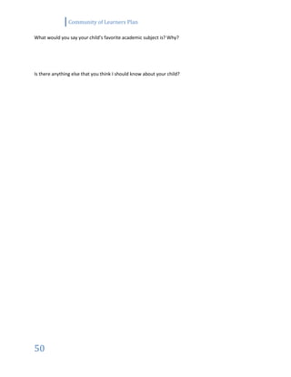 Community of Learners Plan
50
What would you say your child’s favorite academic subject is? Why?
Is there anything else that you think I should know about your child?
 