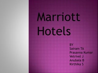 Marriott
Hotels
BY
Sairam TA
Prasanna Kumar
Vetrivel J
Anubala B
Kirthika S
 