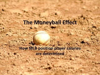 The Moneyball Effect
How MLB position player salaries
are determined
 