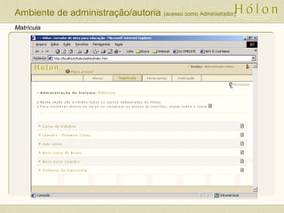 Matrícula
Ambiente de administração/autoria (acesso como Administrador)
 