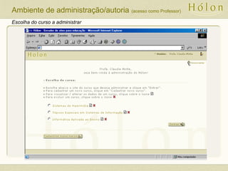 Escolha do curso a administrar
Ambiente de administração/autoria (acesso como Professor)
 