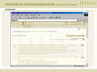 Avaliações
Ambiente de administração/autoria (acesso como Professor)
 