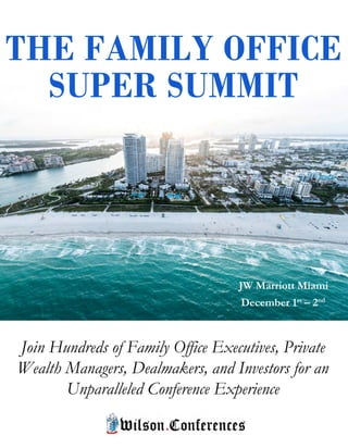 JW Marriott Miami
December 1st
– 2nd
Join Hundreds of Family Office Executives, Private
Wealth Managers, Dealmakers, and Investors for an
Unparalleled Conference Experience
THE FAMILY OFFICE
SUPER SUMMIT
 