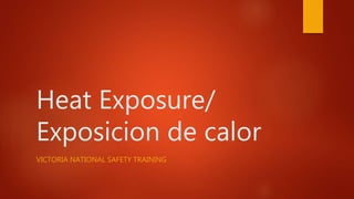 Heat Exposure/
Exposicion de calor
VICTORIA NATIONAL SAFETY TRAINING
 
