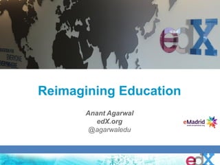 Reimagining Education
Anant Agarwal
edX.org
@agarwaledu
 