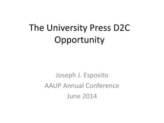 The University Press D2C
Opportunity
Joseph J. Esposito
AAUP Annual Conference
June 2014
 