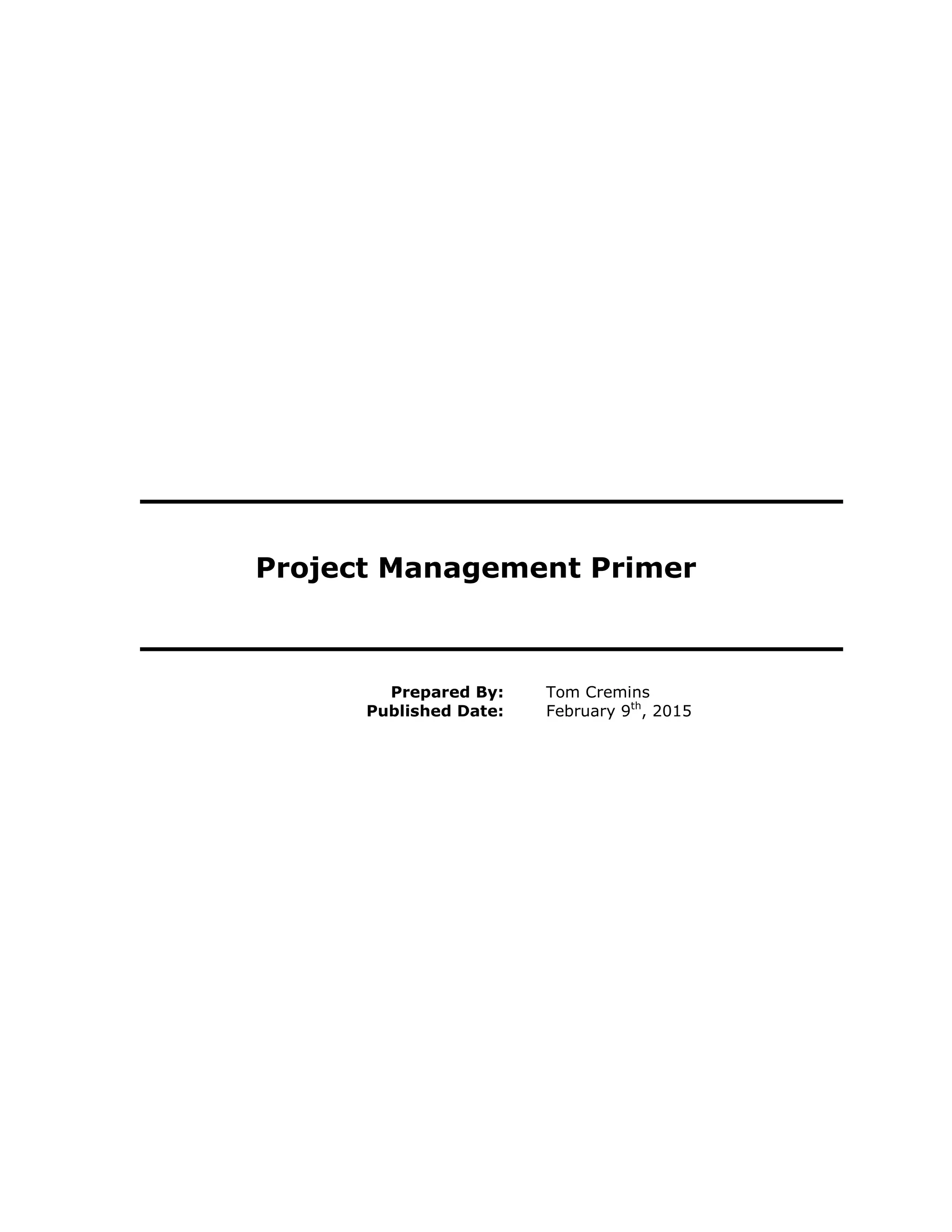 Project Management Primer
Prepared By: Tom Cremins
Published Date: February 9th
, 2015
 