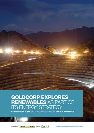 Published by part of www.energyandmines.com/toronto
Goldcorp Explores
Renewables as Part of
ITS Energy Strategy
by Elizabeth Judd, Executive Correspondent, Energy and Mines
 
