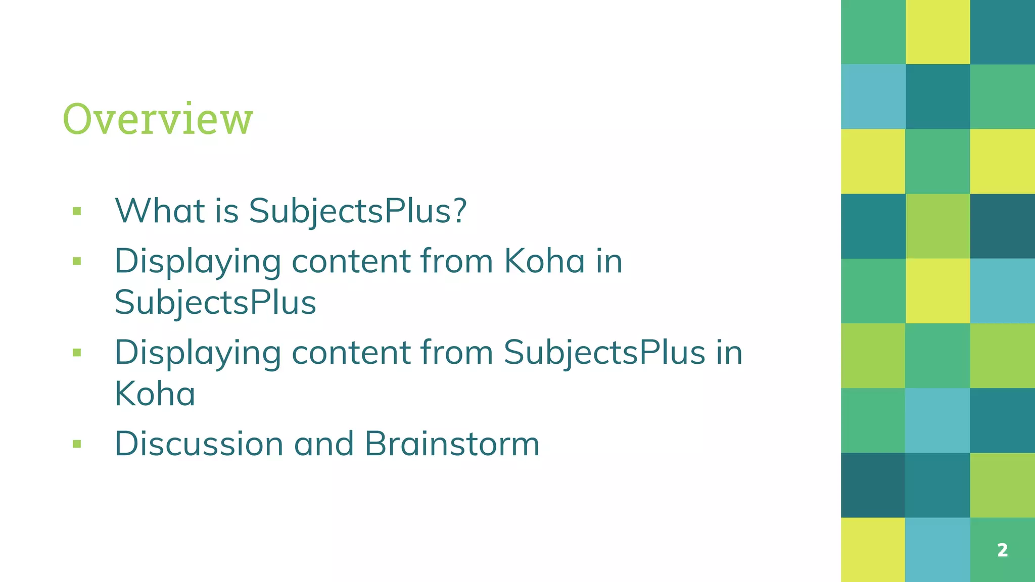 Overview
▪ What is SubjectsPlus?
▪ Displaying content from Koha in
SubjectsPlus
▪ Displaying content from SubjectsPlus in
Koha
▪ Discussion and Brainstorm
2
 