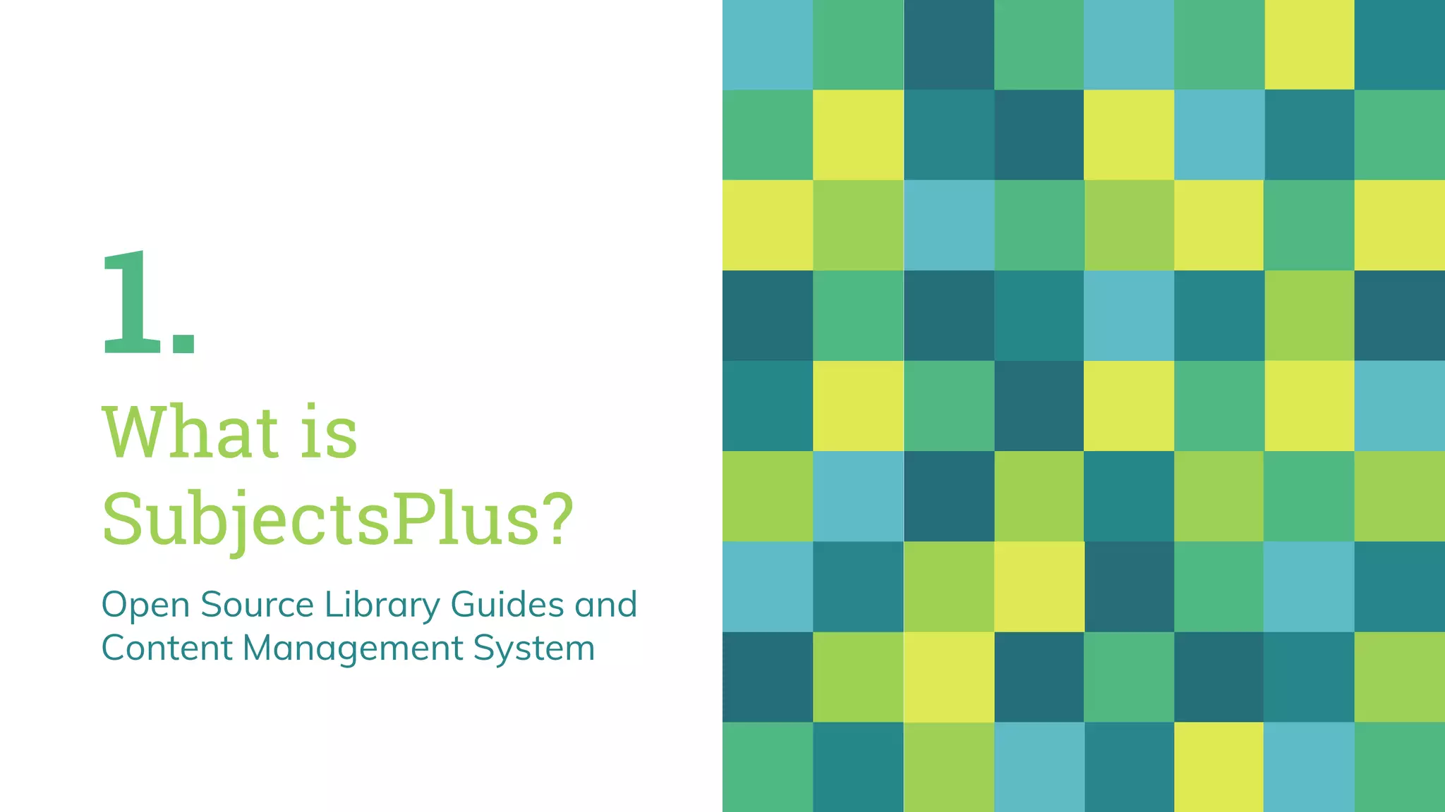 1.
What is
SubjectsPlus?
Open Source Library Guides and
Content Management System
 