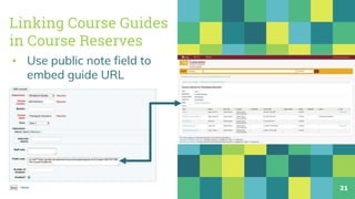 Linking Course Guides
in Course Reserves
▪ Use public note field to
embed guide URL
21
 