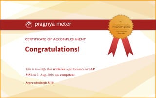 This is to certify that sritharan`s performance in SAP
MM on 23 Aug, 2016 was competent.
Score obtained: 8/10
 