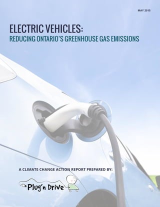 ELECTRIC VEHICLES:
A CLIMATE CHANGE ACTION REPORT PREPARED BY:
MAY 2015
REDUCING ONTARIO’S GREENHOUSE GAS EMISSIONS
 