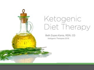 Ketogenic Seminars ©2014
Beth Zupec-Kania, RDN, CD
Ketogenic Therapies 2016
 