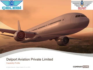 1Delport Aviation Proprietary and Confidential
Delport Aviation Private Limited
Capability Profile
All Rights Reserved , Delport Aviation Pvt. Ltd. 2012
 