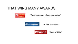 THAT WINS MANY AWARDS
“A real class act”
“Best of 2004”
“Best keyboard of any computer”
 