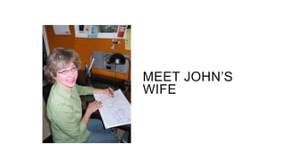 MEET JOHN’S
WIFE
 