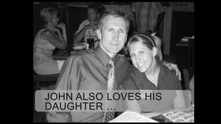JOHN ALSO LOVES HIS
DAUGHTER …
 