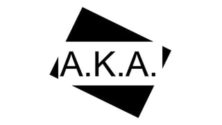 A.K.A.
 