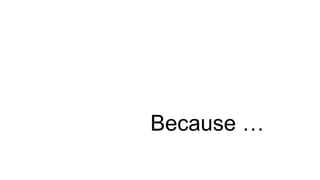 Because …
 