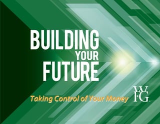 Taking Control of Your Money
BUILDING
FUTURE
YOUR
Taking Control of Your Money
 