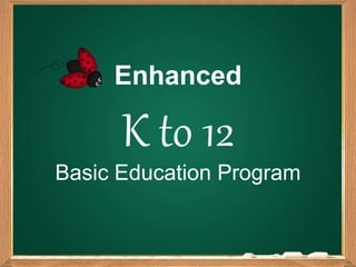 Enhanced
K to 12
Basic Education Program
 