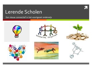
Lerende Scholen
Een nieuw connectief in het voortgezet onderwijs
 