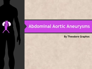 Abdominal Aortic Aneurysms

               By Theodore Graphos
 