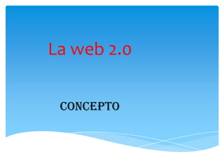 La web 2.0

 CONCEPTO
 