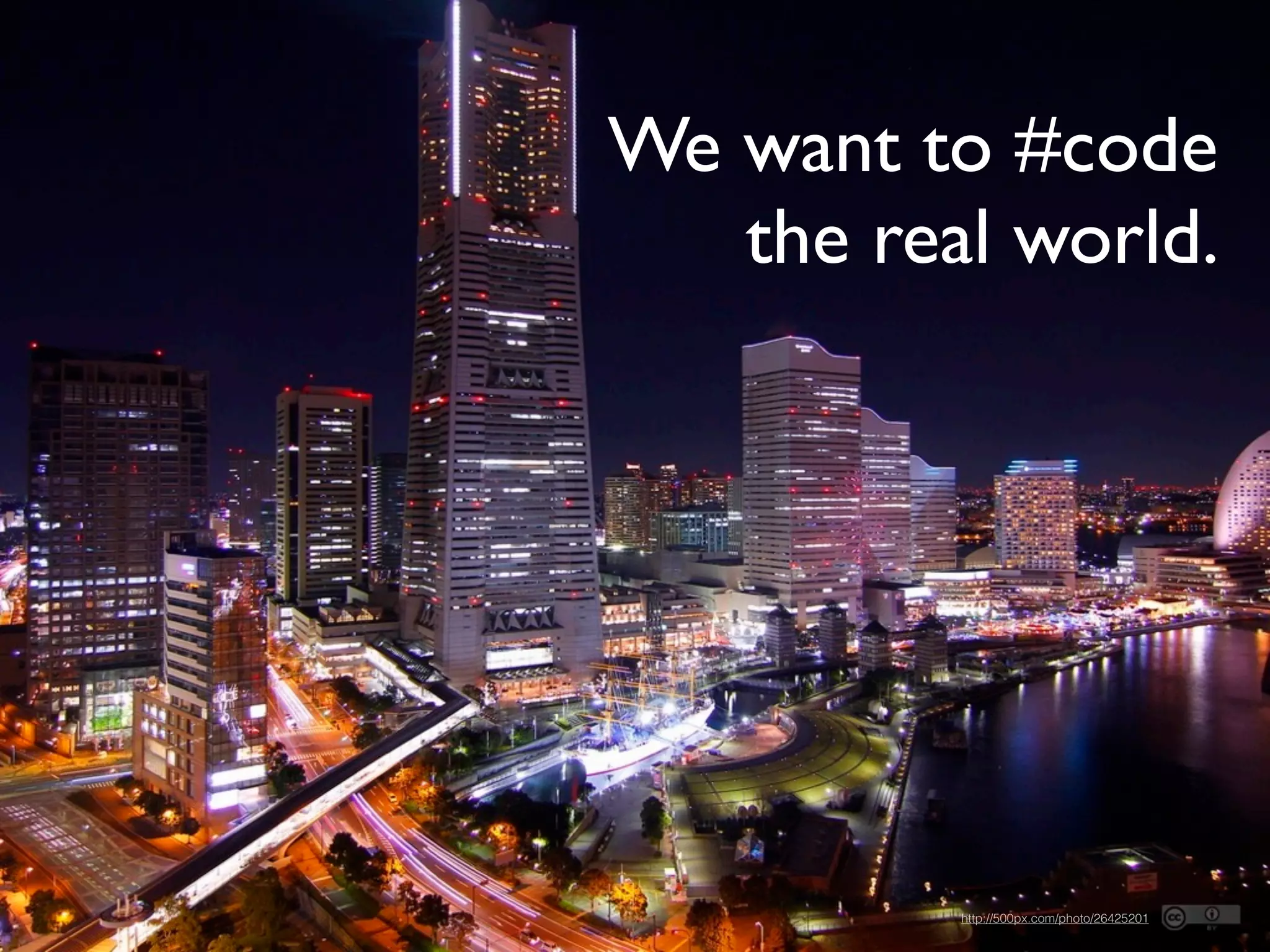 http://500px.com/photo/26425201
We want to #code
the real world.
 